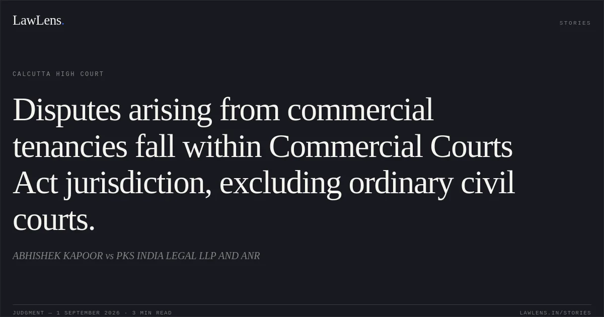 Disputes arising from commercial tenancies fall within Commercial Courts Act jurisdiction, excluding ordinary civil courts.. ABHISHEK KAPOOR vs PKS INDIA LEGAL LLP AND ANR. Calcutta High Court. LawLens