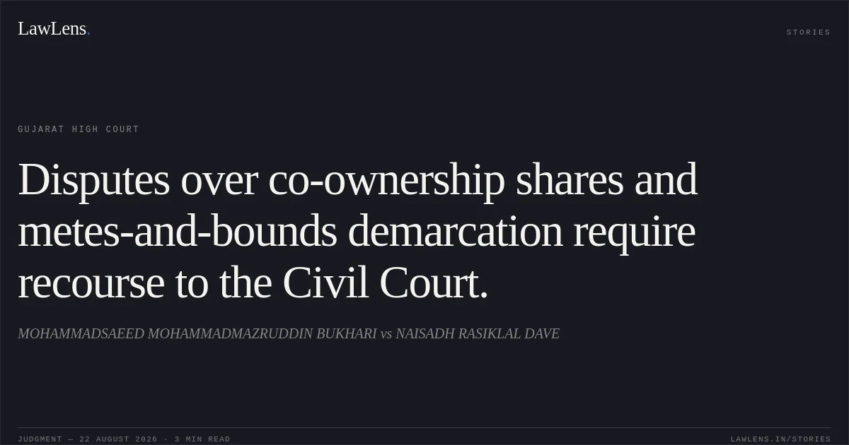 Disputes over co-ownership shares and metes-and-bounds demarcation require recourse to the Civil Court.. MOHAMMADSAEED MOHAMMADMAZRUDDIN BUKHARI vs NAISADH RASIKLAL DAVE. Gujarat High Court. LawLens