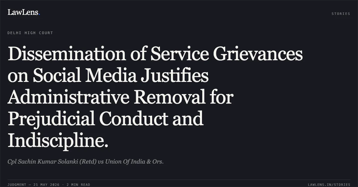 Dissemination of Service Grievances on Social Media Justifies Administrative Removal for Prejudicial Conduct and Indiscipline.. Cpl Sachin Kumar Solanki (Retd) vs Union Of India & Ors.. Delhi High Court. LawLens