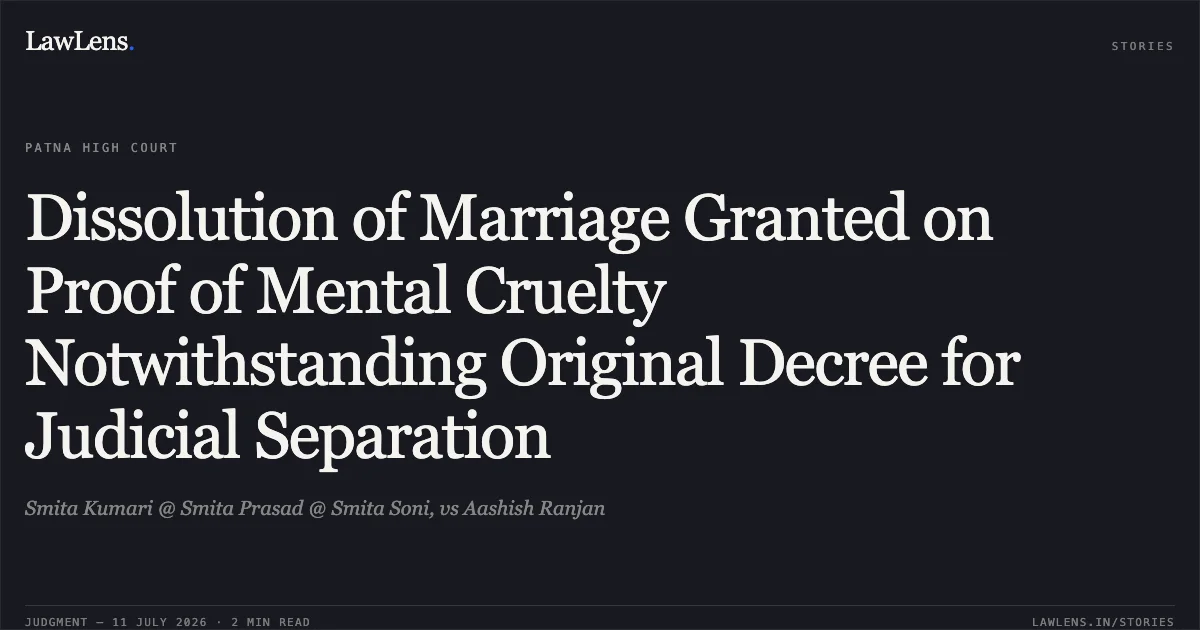 Dissolution of Marriage Granted on Proof of Mental Cruelty Notwithstanding Original Decree for Judicial Separation. Smita Kumari @ Smita Prasad @ Smita Soni, vs Aashish Ranjan. Patna High Court. LawLens