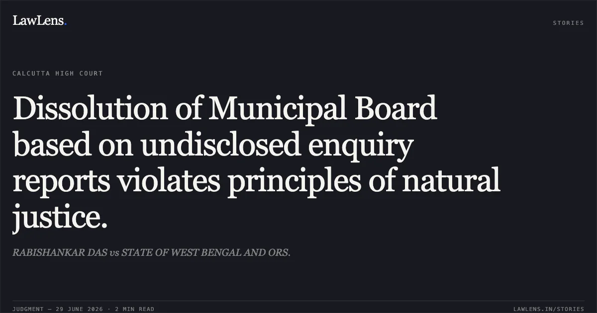 Dissolution of Municipal Board based on undisclosed enquiry reports violates principles of natural justice.. RABISHANKAR DAS vs STATE OF WEST BENGAL AND ORS.. Calcutta High Court. LawLens