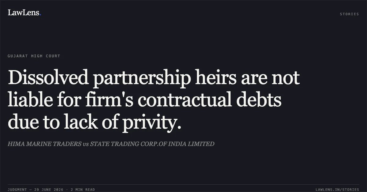 Dissolved partnership heirs are not liable for firm's contractual debts due to lack of privity.. HIMA MARINE TRADERS vs STATE TRADING CORP.OF INDIA LIMITED. Gujarat High Court. LawLens