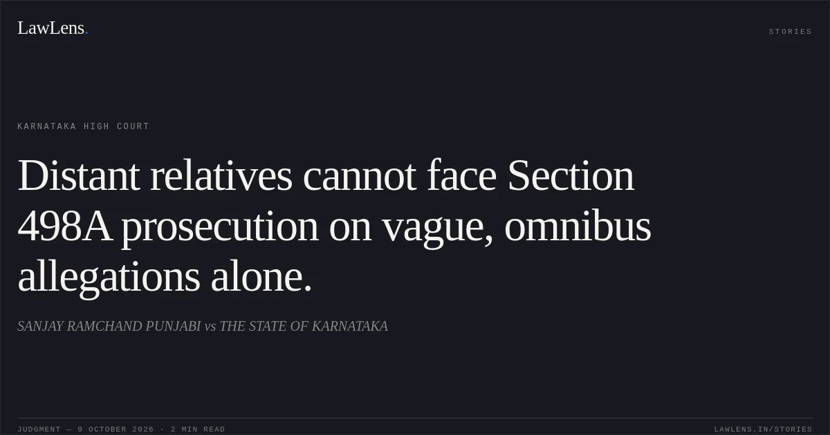 Distant relatives cannot face Section 498A prosecution on vague, omnibus allegations alone.. SANJAY RAMCHAND PUNJABI vs THE STATE OF KARNATAKA. Karnataka High Court. LawLens