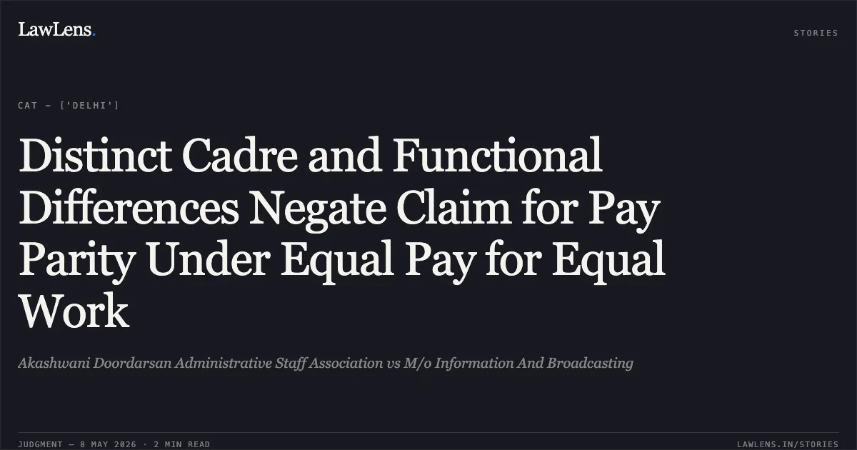 Distinct Cadre and Functional Differences Negate Claim for Pay Parity Under Equal Pay for Equal Work. Akashwani Doordarsan Administrative Staff Association vs M/o Information And Broadcasting. Central Administrative Tribunal. LawLens