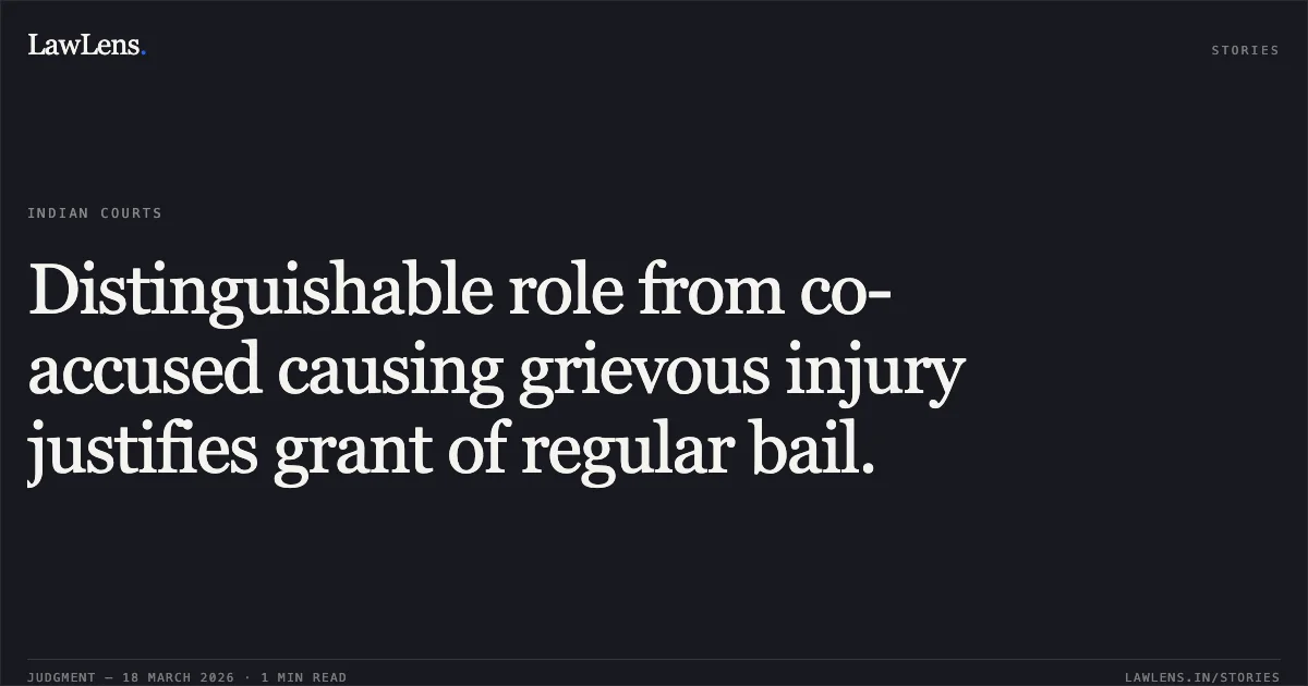 Distinguishable role from co-accused causing grievous injury justifies grant of regular bail.. JAGNANDAN YADAV vs STATE OF CHHATTISGARH. Chhattisgarh High Court. LawLens