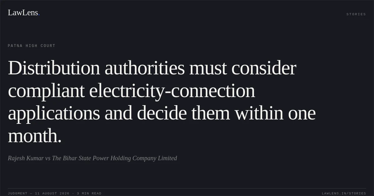 Distribution authorities must consider compliant electricity-connection applications and decide them within one month.. Rajesh Kumar vs The Bihar State Power Holding Company Limited. Patna High Court. LawLens