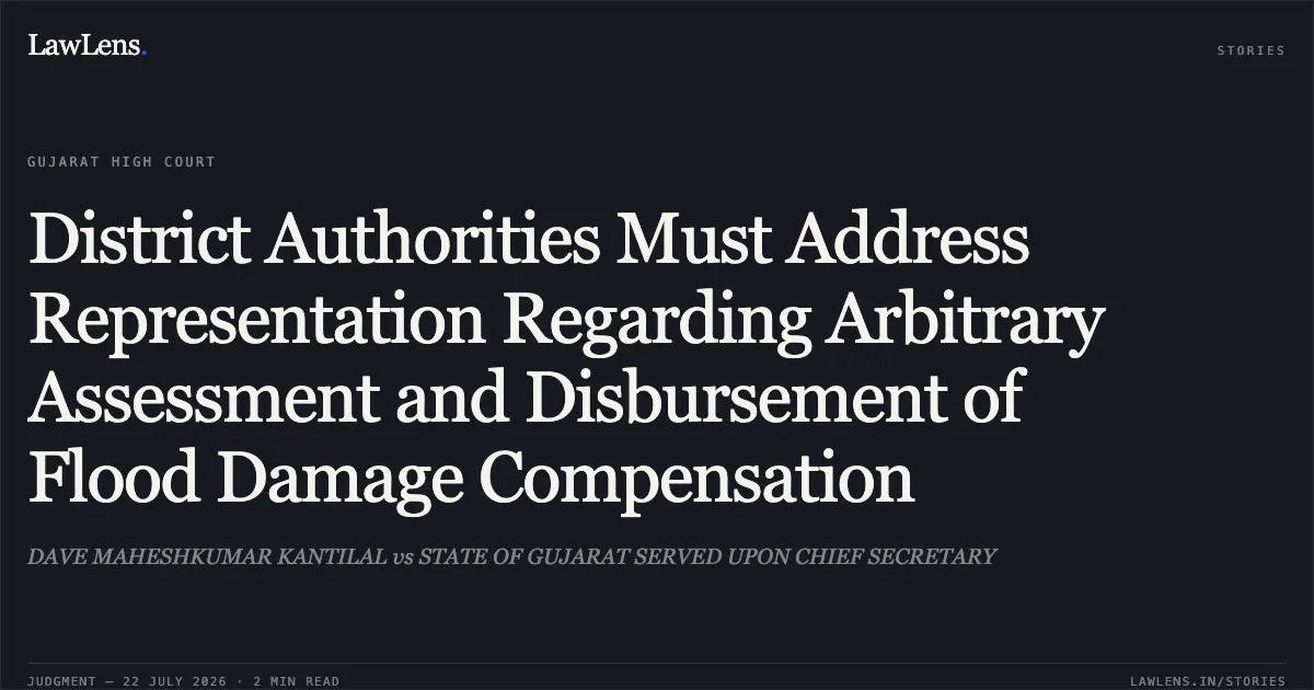 District Authorities Must Address Representation Regarding Arbitrary Assessment and Disbursement of Flood Damage Compensation. DAVE MAHESHKUMAR KANTILAL vs STATE OF GUJARAT SERVED UPON CHIEF SECRETARY. Gujarat High Court. LawLens