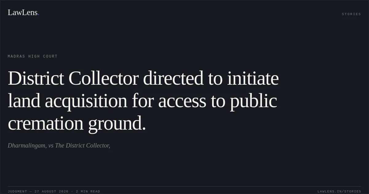 District Collector directed to initiate land acquisition for access to public cremation ground.. Dharmalingam, vs The District Collector,. Madras High Court. LawLens