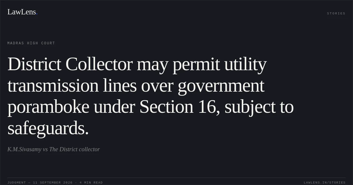 District Collector may permit utility transmission lines over government poramboke under Section 16, subject to safeguards.. K.M.Sivasamy vs The District collector. Madras High Court. LawLens