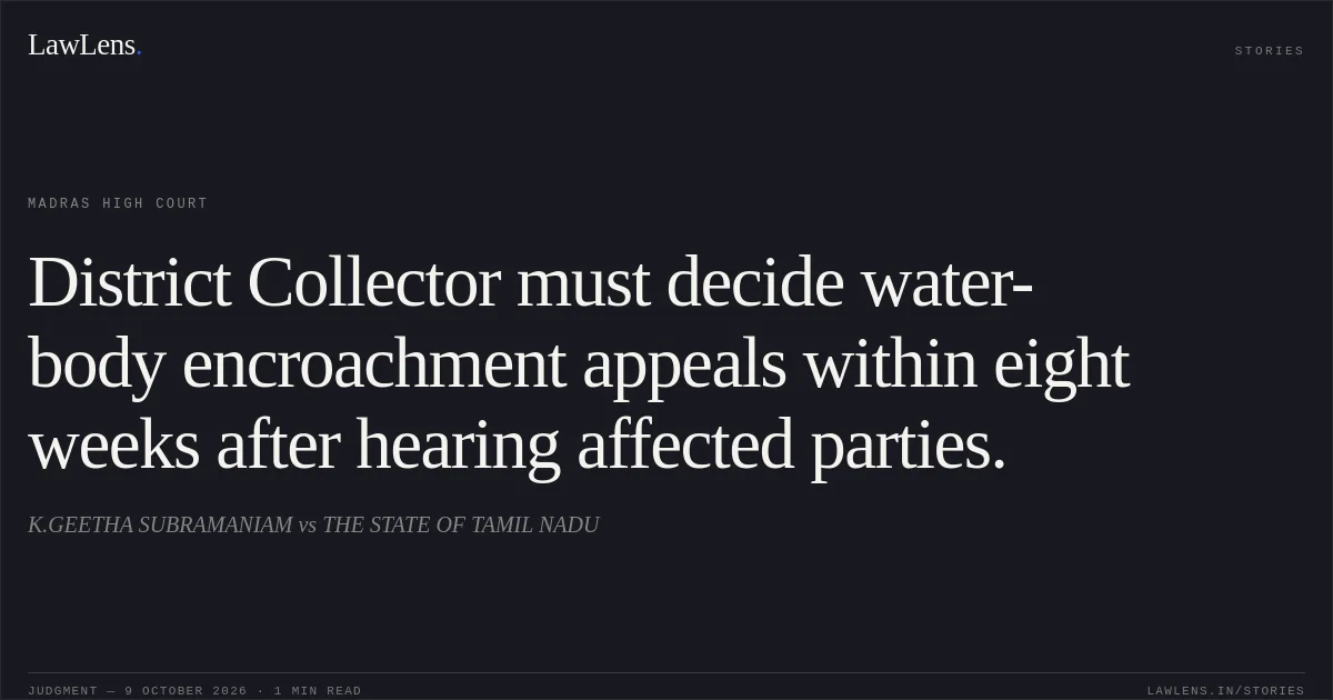 District Collector must decide water-body encroachment appeals within eight weeks after hearing affected parties.. K.GEETHA SUBRAMANIAM vs THE STATE OF TAMIL NADU. Madras High Court. LawLens