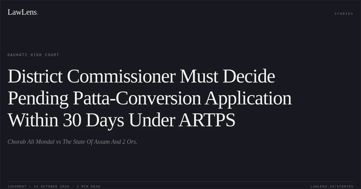District Commissioner Must Decide Pending Patta-Conversion Application Within 30 Days Under ARTPS. Chorab Ali Mondal vs The State Of Assam And 2 Ors.. Gauhati High Court. LawLens