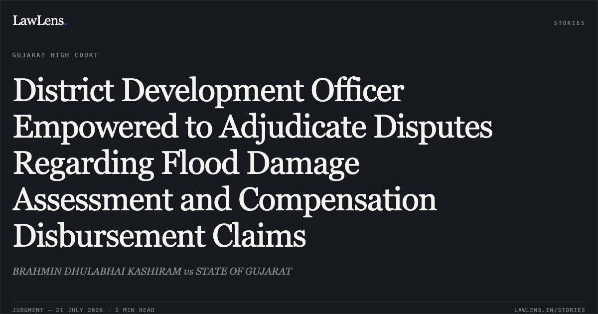 District Development Officer Empowered to Adjudicate Disputes Regarding Flood Damage Assessment and Compensation Disbursement Claims. BRAHMIN DHULABHAI KASHIRAM vs STATE OF GUJARAT. Gujarat High Court. LawLens
