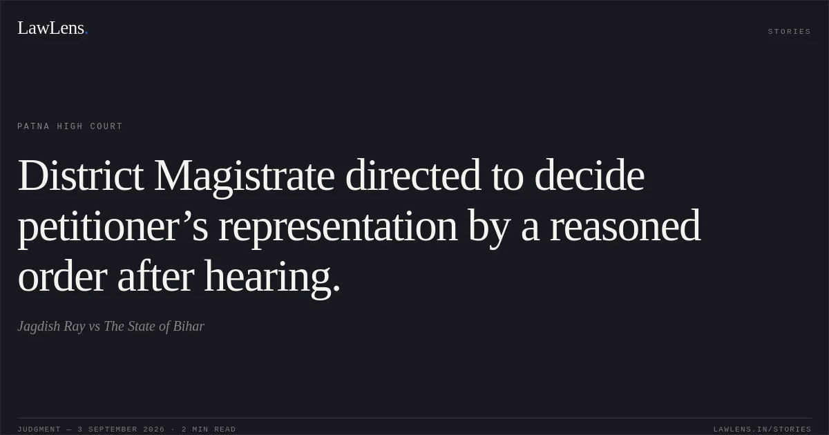 District Magistrate directed to decide petitioner’s representation by a reasoned order after hearing.. Jagdish Ray vs The State of Bihar. Patna High Court. LawLens