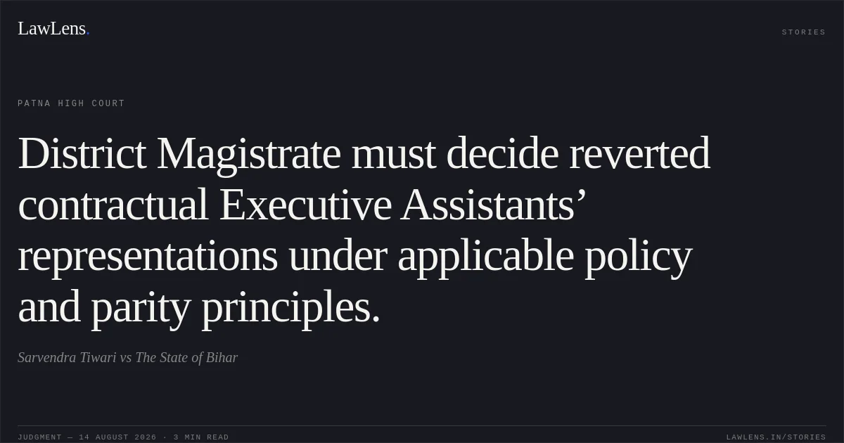 District Magistrate must decide reverted contractual Executive Assistants’ representations under applicable policy and parity principles.. Sarvendra Tiwari vs The State of Bihar. Patna High Court. LawLens
