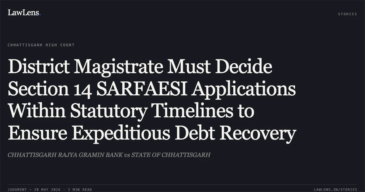 District Magistrate Must Decide Section 14 SARFAESI Applications Within Statutory Timelines to Ensure Expeditious Debt Recovery. CHHATTISGARH RAJYA GRAMIN BANK vs STATE OF CHHATTISGARH. Chhattisgarh High Court. LawLens