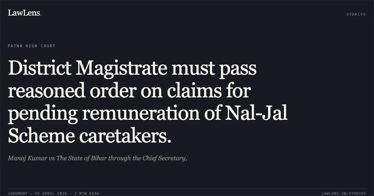 District Magistrate must pass reasoned order on claims for pending remuneration of Nal-Jal Scheme caretakers.. Manoj Kumar vs The State of Bihar through the Chief Secretary,. Patna High Court. LawLens