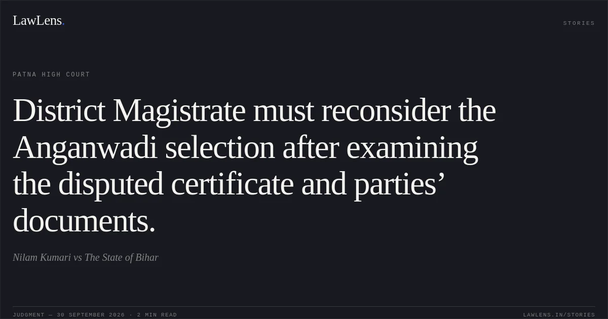 District Magistrate must reconsider the Anganwadi selection after examining the disputed certificate and parties’ documents.. Nilam Kumari vs The State of Bihar. Patna High Court. LawLens