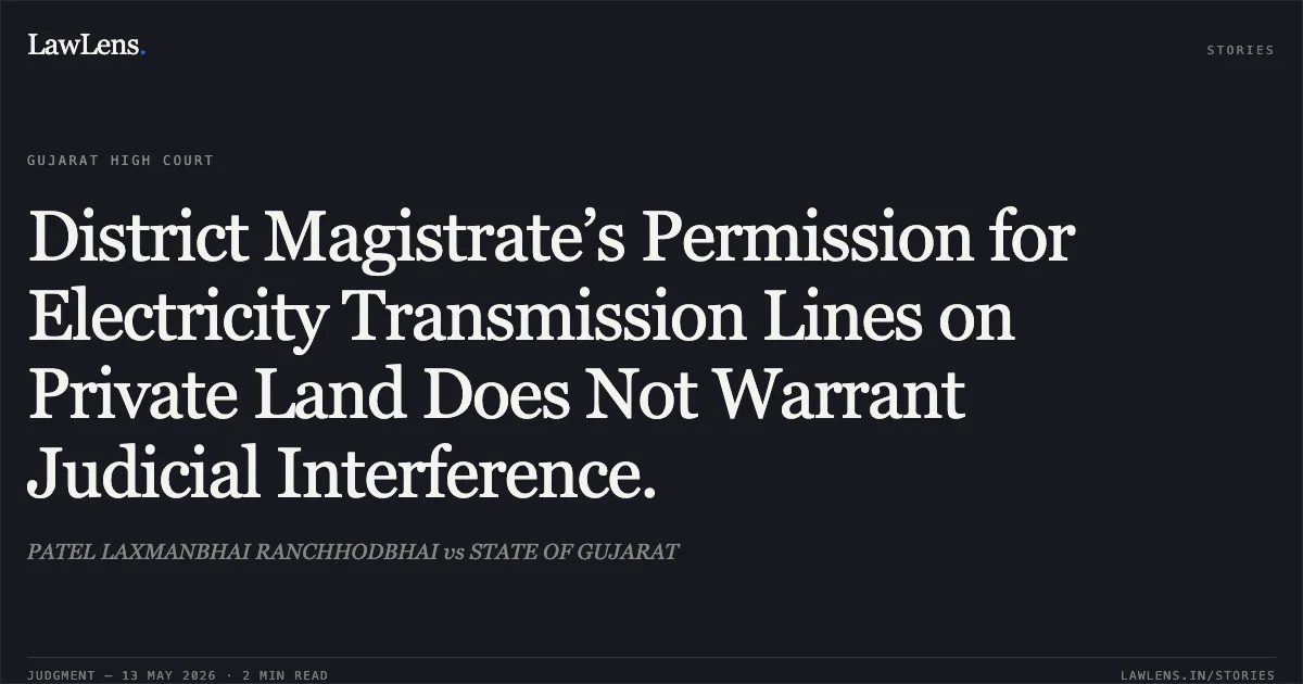 District Magistrate’s Permission for Electricity Transmission Lines on Private Land Does Not Warrant Judicial Interference.. PATEL LAXMANBHAI RANCHHODBHAI vs STATE OF GUJARAT. Gujarat High Court. LawLens