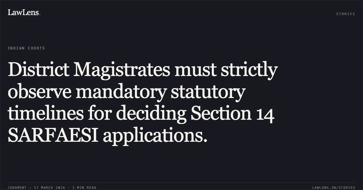 District Magistrates must strictly observe mandatory statutory timelines for deciding Section 14 SARFAESI applications.. BANK OF BARODA vs THE DISTRICT MAGISTRATE AND COLLECTOR. Chhattisgarh High Court. LawLens