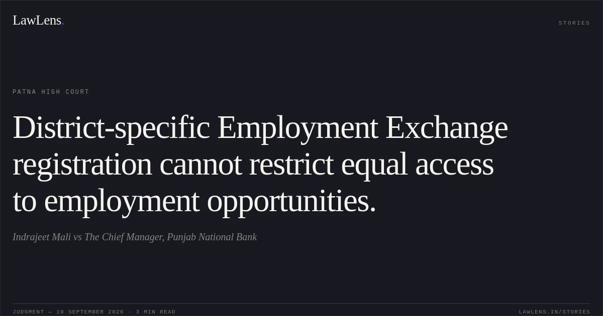 District-specific Employment Exchange registration cannot restrict equal access to employment opportunities.. Indrajeet Mali vs The Chief Manager, Punjab National Bank. Patna High Court. LawLens