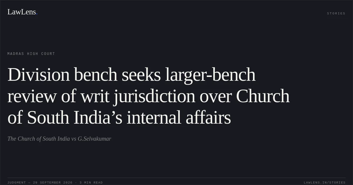 Division bench seeks larger-bench review of writ jurisdiction over Church of South India’s internal affairs. The Church of South India vs G.Selvakumar. Madras High Court. LawLens