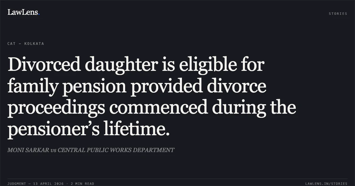 Divorced daughter is eligible for family pension provided divorce proceedings commenced during the pensioner’s lifetime.. MONI SARKAR vs CENTRAL PUBLIC WORKS DEPARTMENT. Central Administrative Tribunal. LawLens
