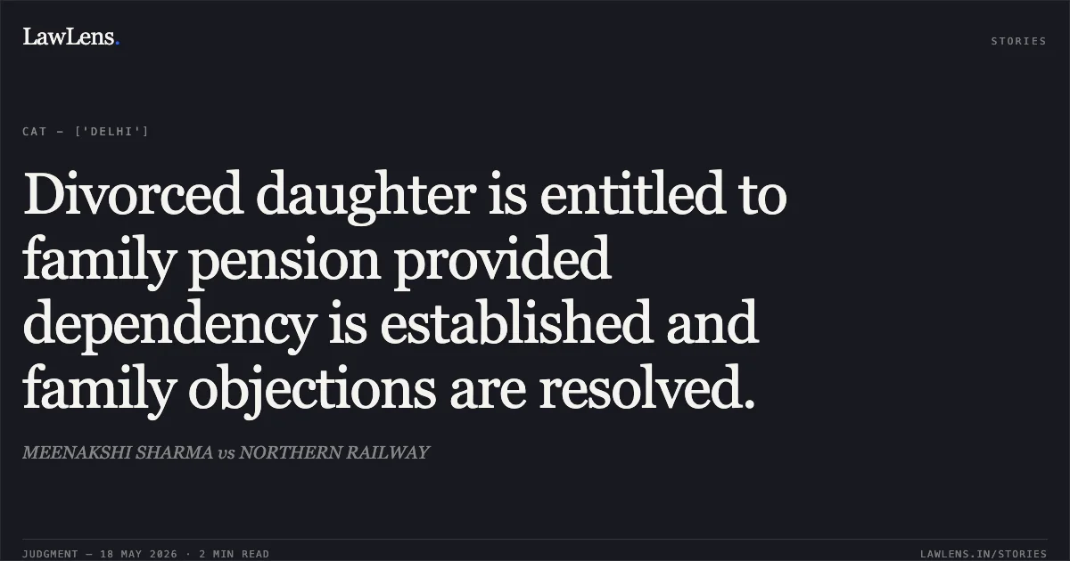 Divorced daughter is entitled to family pension provided dependency is established and family objections are resolved.. MEENAKSHI SHARMA vs NORTHERN RAILWAY. Central Administrative Tribunal. LawLens