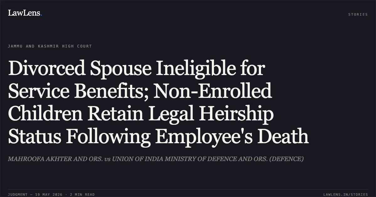 Divorced Spouse Ineligible for Service Benefits; Non-Enrolled Children Retain Legal Heirship Status Following Employee's Death. MAHROOFA AKHTER AND ORS. vs UNION OF INDIA MINISTRY OF DEFENCE AND ORS. (DEFENCE). Jammu and Kashmir High Court. LawLens
