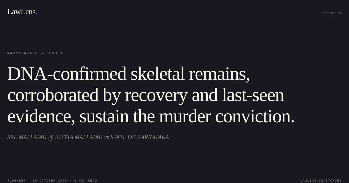 DNA-confirmed skeletal remains, corroborated by recovery and last-seen evidence, sustain the murder conviction.. SRI. MALLAIAH @ KUNTA MALLAIAH vs STATE OF KARNATAKA. Karnataka High Court. LawLens