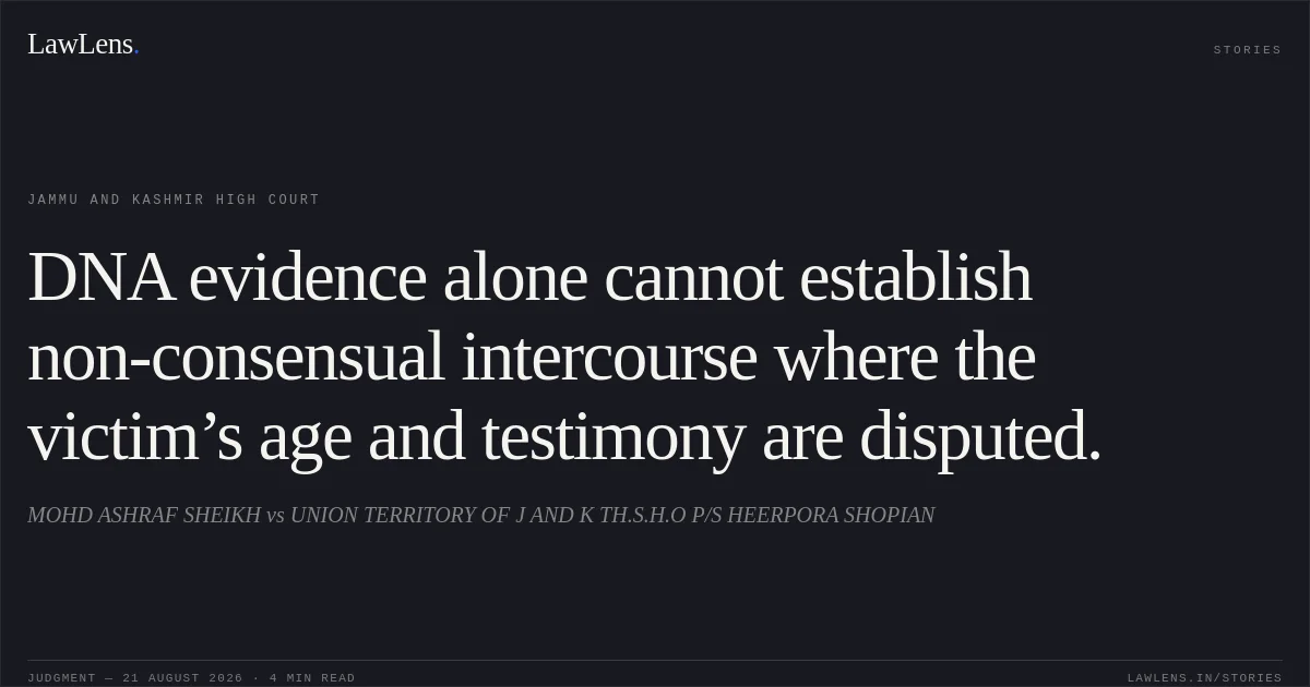 DNA evidence alone cannot establish non-consensual intercourse where the victim’s age and testimony are disputed.. MOHD ASHRAF SHEIKH vs UNION TERRITORY OF J AND K TH.S.H.O P/S HEERPORA SHOPIAN. Jammu and Kashmir High Court. LawLens