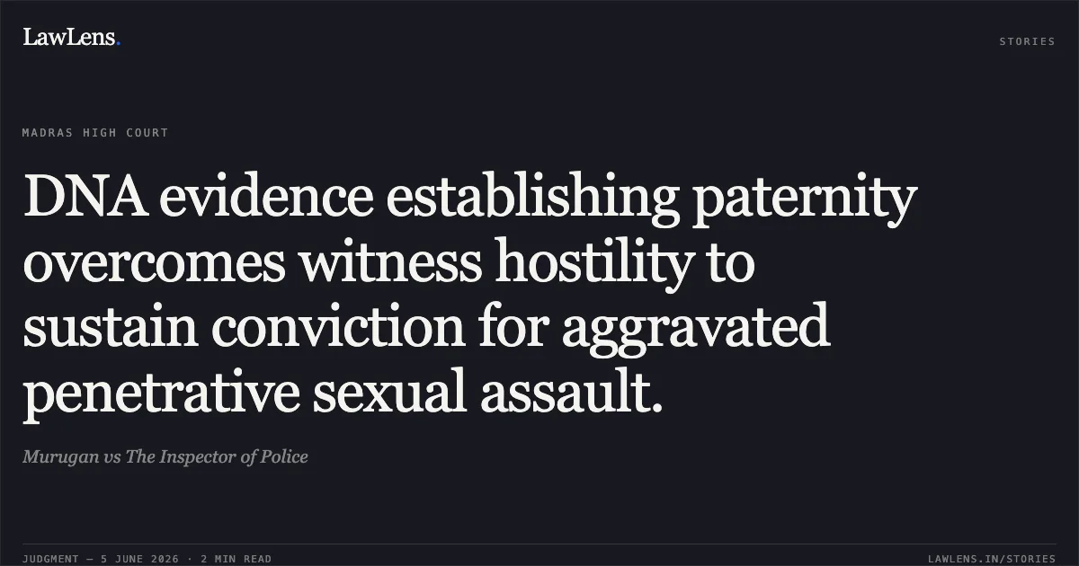 DNA evidence establishing paternity overcomes witness hostility to sustain conviction for aggravated penetrative sexual assault.. Murugan vs The Inspector of Police. Madras High Court. LawLens