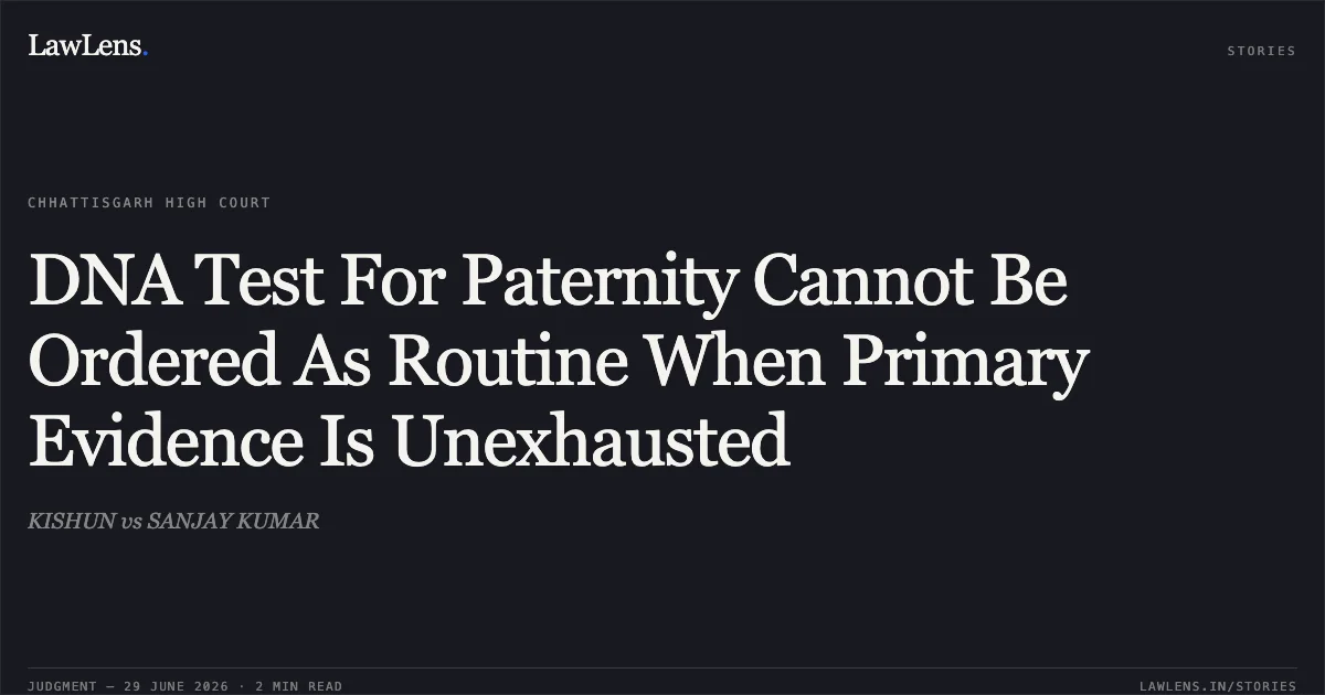 DNA Test For Paternity Cannot Be Ordered As Routine When Primary Evidence Is Unexhausted. KISHUN vs SANJAY KUMAR. Chhattisgarh High Court. LawLens