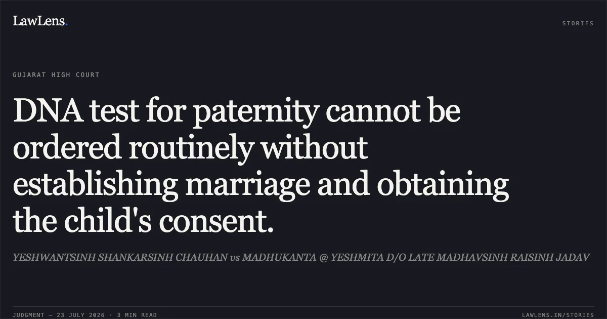 DNA test for paternity cannot be ordered routinely without establishing marriage and obtaining the child's consent.. YESHWANTSINH SHANKARSINH CHAUHAN vs MADHUKANTA @ YESHMITA D/O LATE MADHAVSINH RAISINH JADAV. Gujarat High Court. LawLens