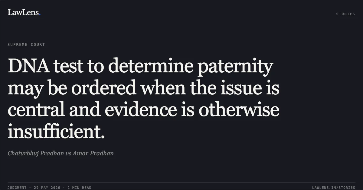 DNA test to determine paternity may be ordered when the issue is central and evidence is otherwise insufficient.. Chaturbhuj Pradhan vs Amar Pradhan. Supreme Court. LawLens