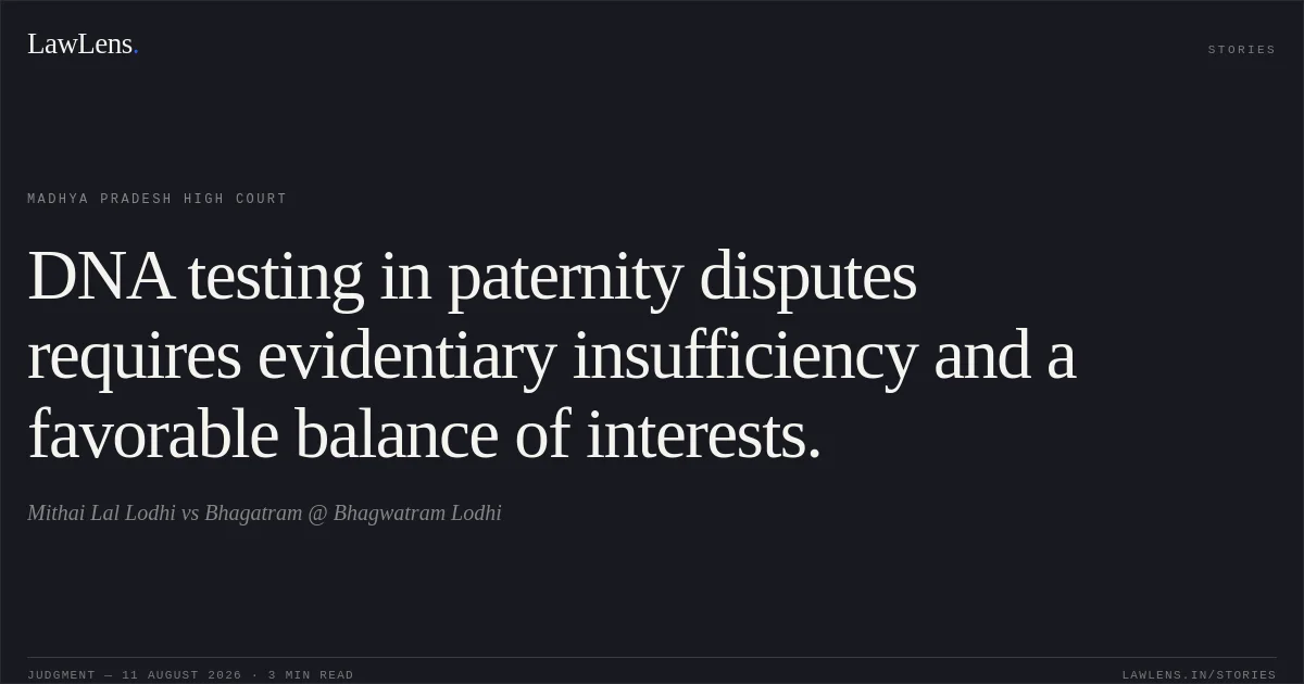 DNA testing in paternity disputes requires evidentiary insufficiency and a favorable balance of interests.. Mithai Lal Lodhi vs Bhagatram @ Bhagwatram Lodhi. Madhya Pradesh High Court. LawLens