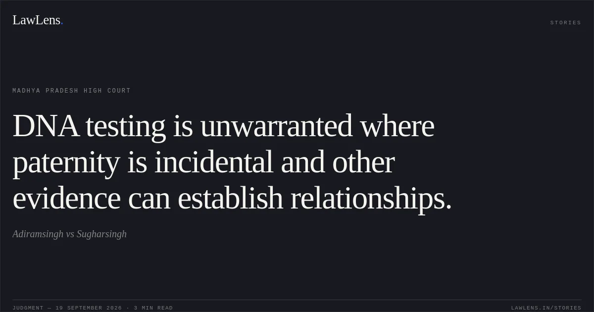 DNA testing is unwarranted where paternity is incidental and other evidence can establish relationships.. Adiramsingh vs Sugharsingh. Madhya Pradesh High Court. LawLens