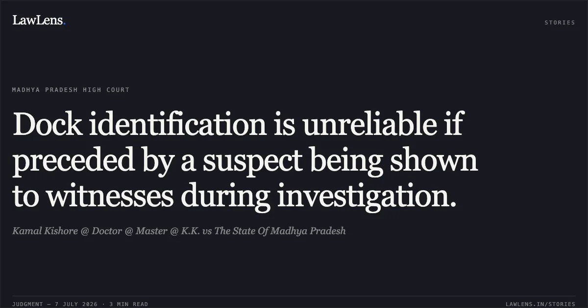 Dock identification is unreliable if preceded by a suspect being shown to witnesses during investigation.. Kamal Kishore @ Doctor @ Master @ K.K. vs The State Of Madhya Pradesh. Madhya Pradesh High Court. LawLens