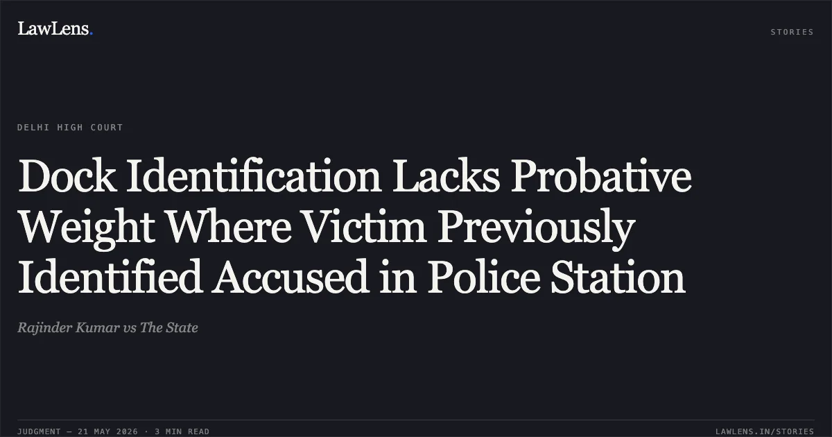 Dock Identification Lacks Probative Weight Where Victim Previously Identified Accused in Police Station. Rajinder Kumar vs The State. Delhi High Court. LawLens