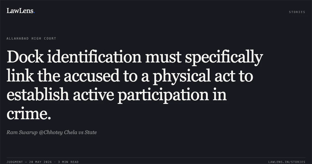 Dock identification must specifically link the accused to a physical act to establish active participation in crime.. Ram Swarup @Chhotey Chela vs State. Allahabad High Court. LawLens