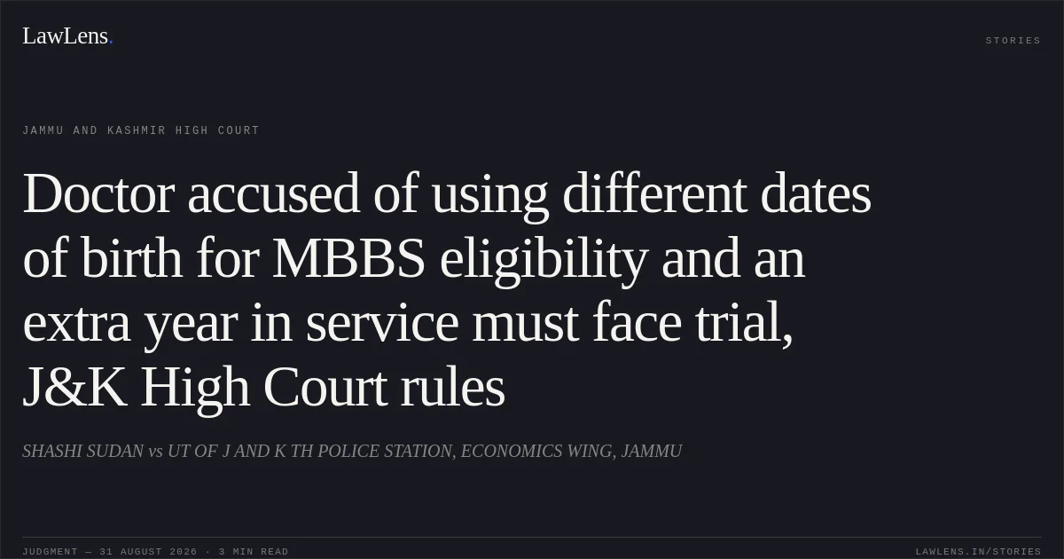 Doctor accused of using different dates of birth for MBBS eligibility and an extra year in service must face trial, J&K High Court rules. SHASHI SUDAN vs UT OF J AND K TH POLICE STATION, ECONOMICS WING, JAMMU. Jammu and Kashmir High Court. LawLens
