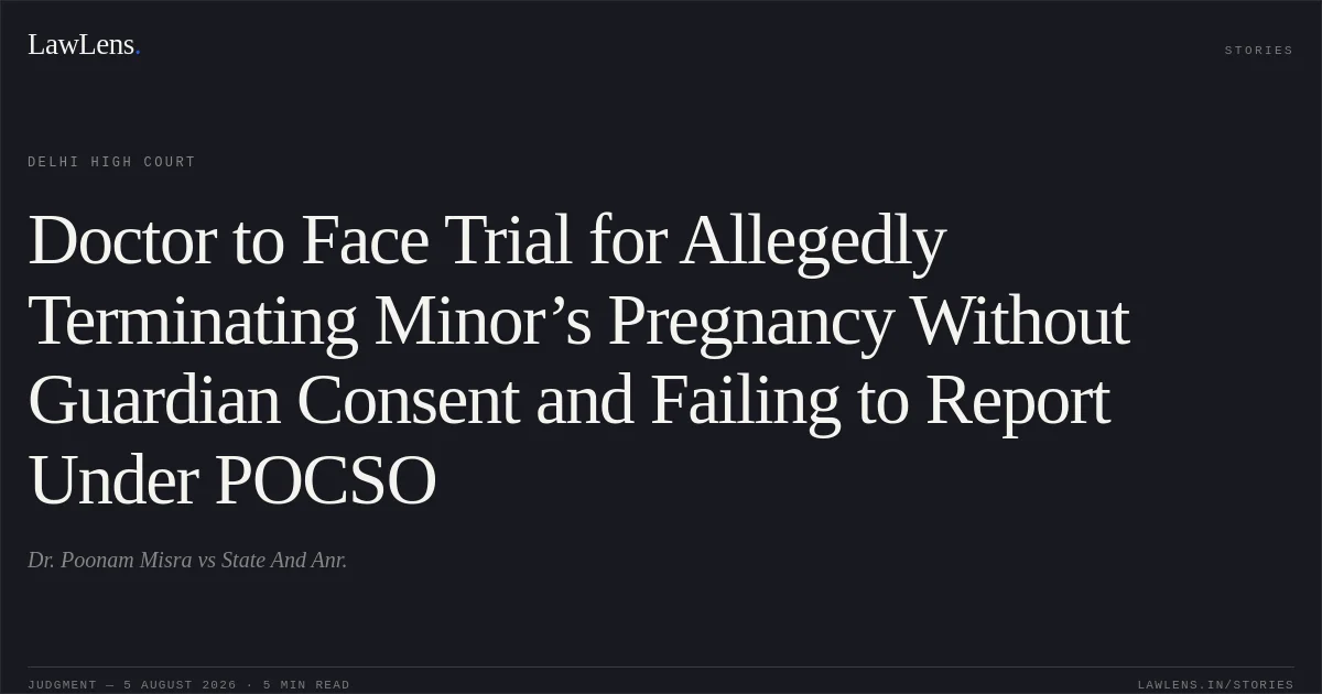 Doctor to Face Trial for Allegedly Terminating Minor’s Pregnancy Without Guardian Consent and Failing to Report Under POCSO. Dr. Poonam Misra vs State And Anr.. Delhi High Court. LawLens
