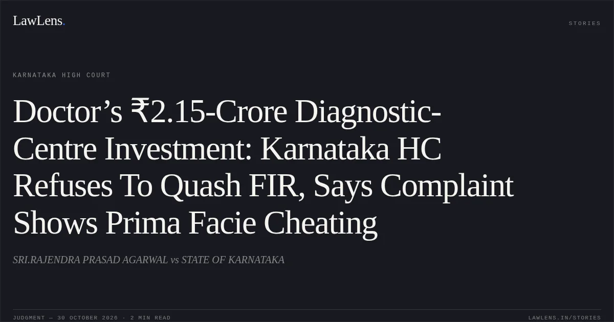 Doctor’s ₹2.15-Crore Diagnostic-Centre Investment: Karnataka HC Refuses To Quash FIR, Says Complaint Shows Prima Facie Cheating. SRI.RAJENDRA PRASAD AGARWAL vs STATE OF KARNATAKA. Karnataka High Court. LawLens