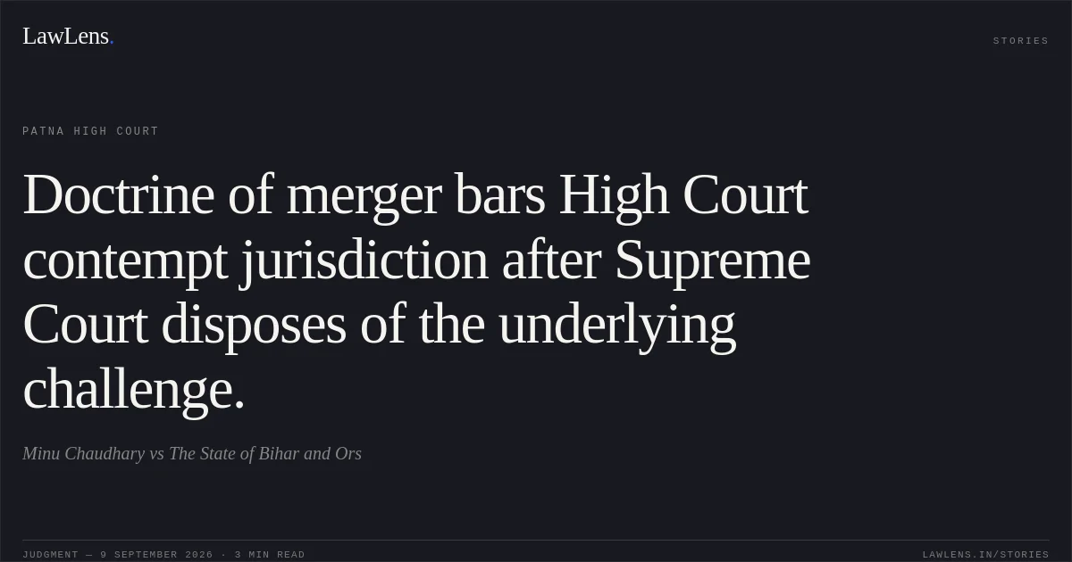 Doctrine of merger bars High Court contempt jurisdiction after Supreme Court disposes of the underlying challenge.. Minu Chaudhary vs The State of Bihar and Ors. Patna High Court. LawLens