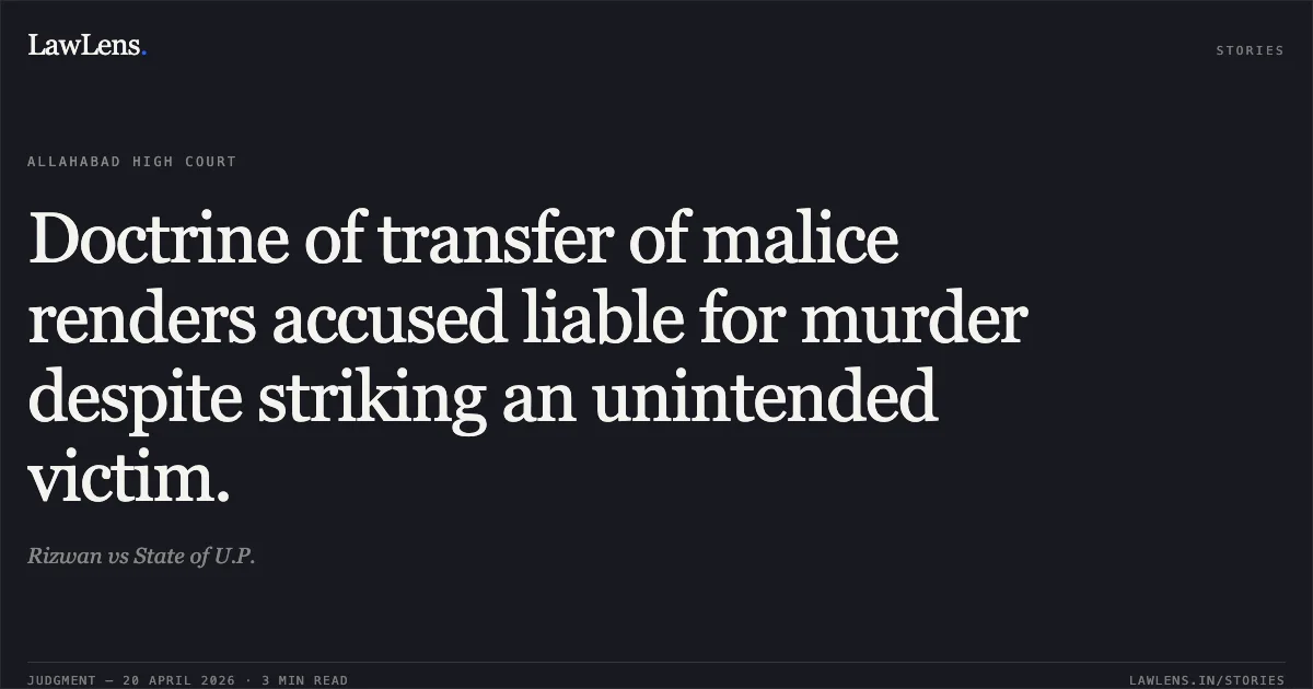 Doctrine of transfer of malice renders accused liable for murder despite striking an unintended victim.. Rizwan vs State of U.P.. Allahabad High Court. LawLens