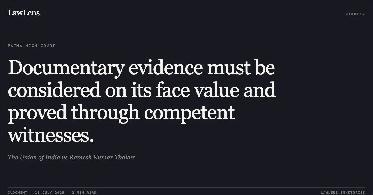Documentary evidence must be considered on its face value and proved through competent witnesses.. The Union of India vs Ramesh Kumar Thakur. Patna High Court. LawLens