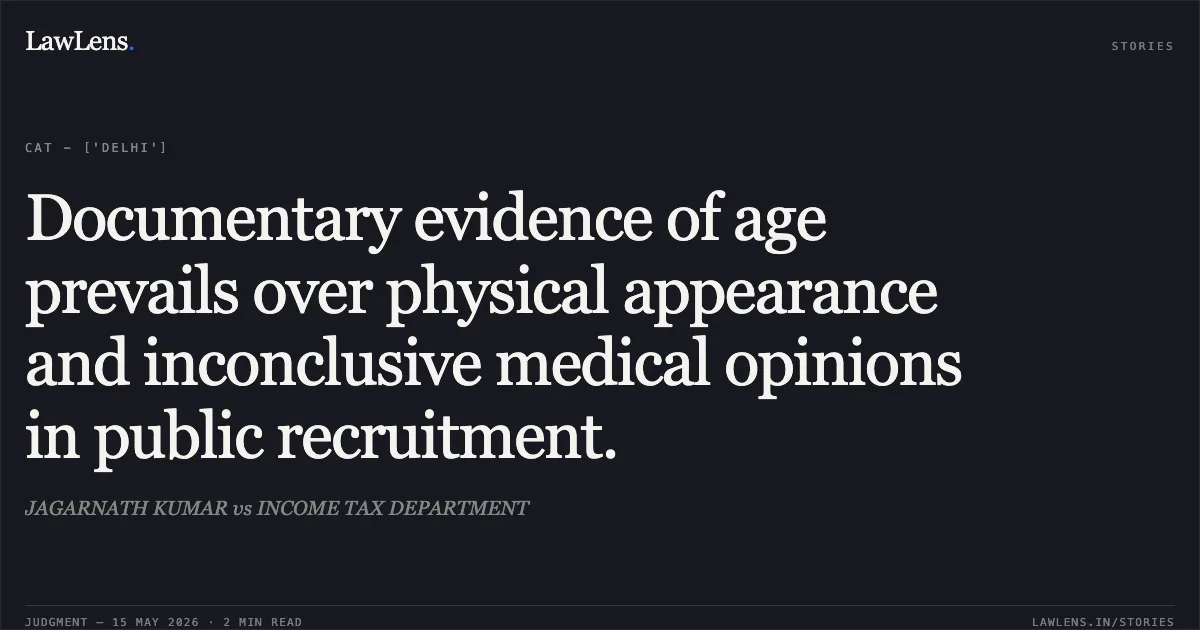 Documentary evidence of age prevails over physical appearance and inconclusive medical opinions in public recruitment.. JAGARNATH KUMAR vs INCOME TAX DEPARTMENT. Central Administrative Tribunal. LawLens
