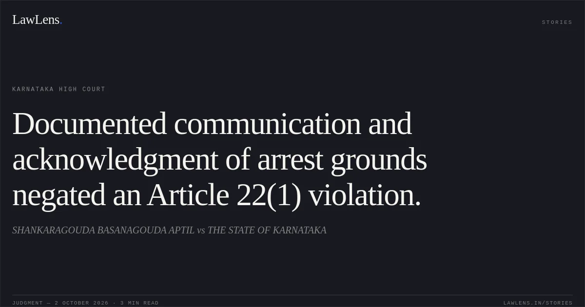Documented communication and acknowledgment of arrest grounds negated an Article 22(1) violation.. SHANKARAGOUDA BASANAGOUDA APTIL vs THE STATE OF KARNATAKA. Karnataka High Court. LawLens