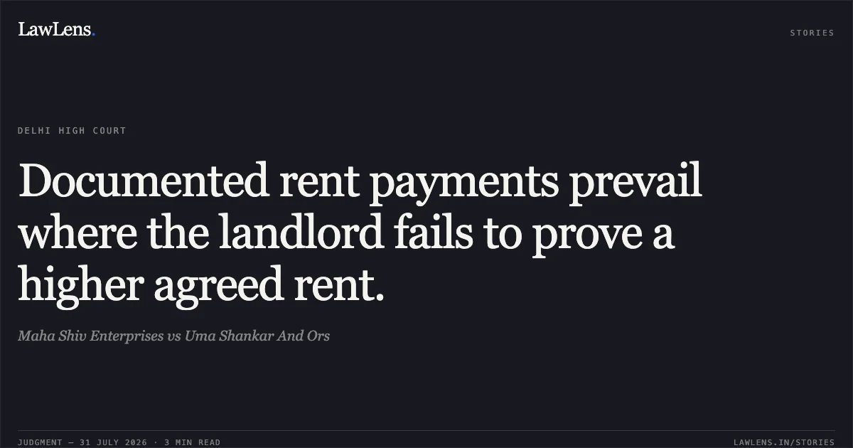 Documented rent payments prevail where the landlord fails to prove a higher agreed rent.. Maha Shiv Enterprises vs Uma Shankar And Ors. Delhi High Court. LawLens