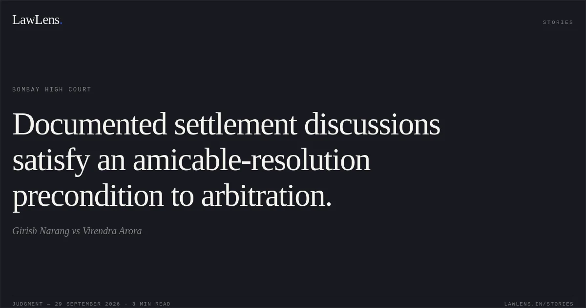 Documented settlement discussions satisfy an amicable-resolution precondition to arbitration.. Girish Narang vs Virendra Arora. Bombay High Court. LawLens
