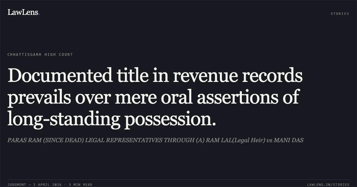Documented title in revenue records prevails over mere oral assertions of long-standing possession.. PARAS RAM (SINCE DEAD) LEGAL REPRESENTATIVES THROUGH (A) RAM LAL(Legal Heir) vs MANI DAS. Chhattisgarh High Court. LawLens